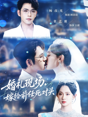 婚礼现场嫁给前任死对头（57集）短剧演员排行榜