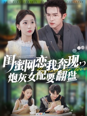 闺蜜网恋我奔现，炮灰女配要翻盘（53集）爆火短剧抢先看