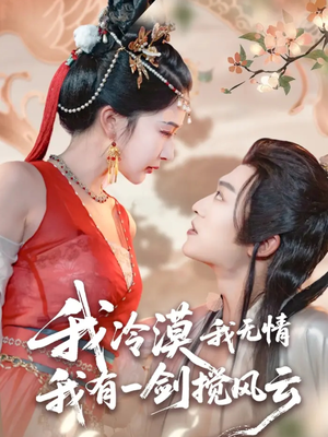 我冷漠我无情我有一剑搅风云（72集）女频短剧推荐
