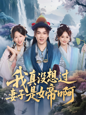 我真没想过妻子是女帝啊（90集）热播短剧免费看