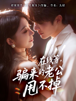 在线等骗来的老公甩不掉(61集) 在线等骗来的老公甩不掉(61集)分享热门短剧