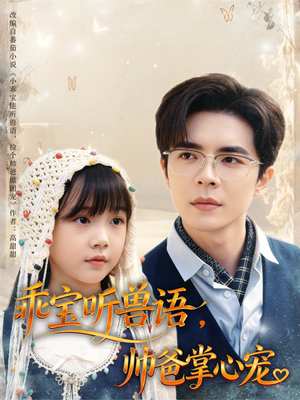 乖宝听兽语,帅爸掌心宠(62集) 乖宝听兽语,帅爸掌心宠(62集)全集我都看完了