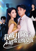 我被开除后,未婚妻追悔莫及(63集) 我被开除后,未婚妻追悔莫及(63集)一起看短剧