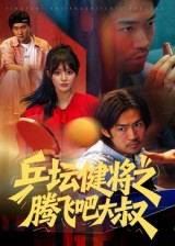 乒坛健将之腾飞吧大叔(60集) 乒坛健将之腾飞吧大叔(60集)爆款短剧推荐
