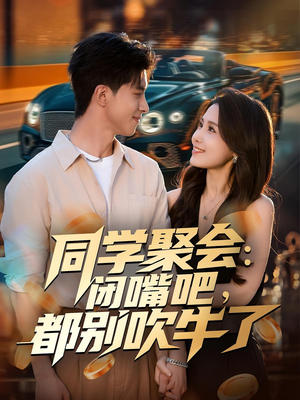 同学聚会:闭嘴吧,都别吹牛了(80集) 同学聚会:闭嘴吧,都别吹牛了(80集)好短剧分享