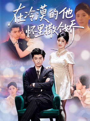 在冷漠的他怀里撒个娇(84集) 在冷漠的他怀里撒个娇(84集)好看上头短剧