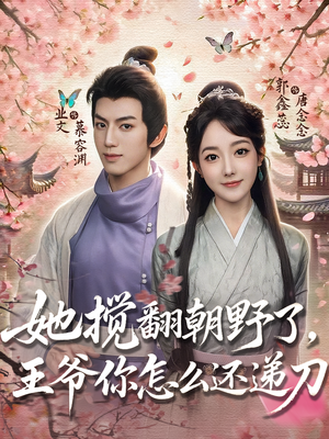 她搅翻朝野了,王爷你怎么还递刀(80集) 她搅翻朝野了,王爷你怎么还递刀(80集)怎么看全集