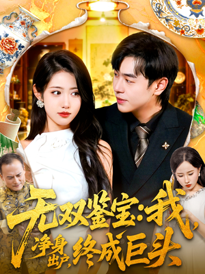 无双鉴宝我净身出户终成巨头（109集）热门短剧追不停