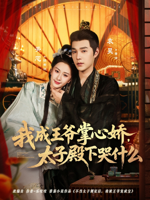 我成王爷掌心娇，太子殿下哭什么（78集）最新短剧推荐