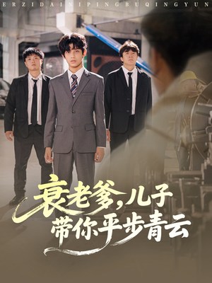 衰老爹儿子带你平步青云(80集) 衰老爹儿子带你平步青云(80集)短剧全集免费看