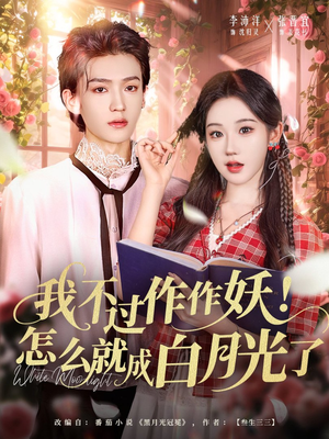 我不过作作妖！怎么就成白月光了（68集）超甜短剧分享