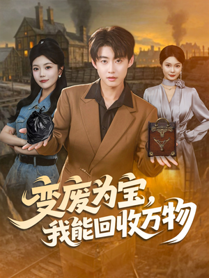 变废为宝,我能回收万物(84集) 变废为宝,我能回收万物(84集)精彩短剧片段