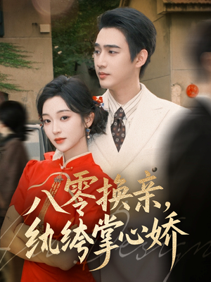 八零换亲，纨绔掌心娇（80集）穿越短剧推荐