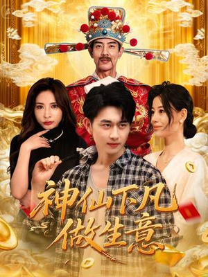 神仙下凡做生意（61集）火爆短剧推荐