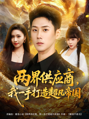 两界供应商,我一手打造超凡帝国(80集) 两界供应商,我一手打造超凡帝国(80集)短剧精彩片段