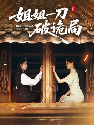 姐姐一刀破诡局(64集) 姐姐一刀破诡局(64集)精彩短剧看全集