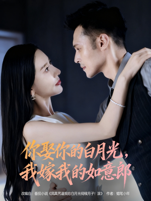 你娶你的白月光我嫁我的如意郎(68集) 你娶你的白月光我嫁我的如意郎(68集)精彩短剧后续