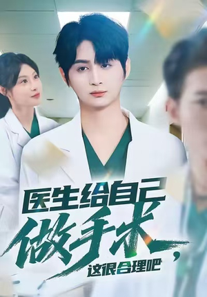 医生给自己做手术，这很合理吧（80集）短剧演员排行榜