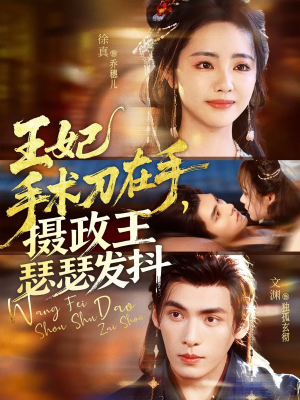 王妃手术刀在手摄政王瑟瑟发抖(73集) 王妃手术刀在手摄政王瑟瑟发抖(73集)短剧片段分享