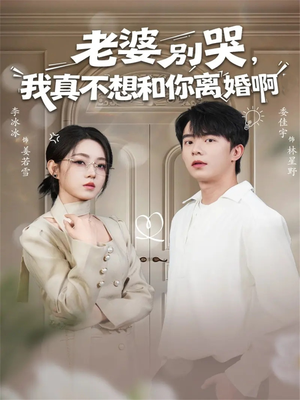 老婆别哭，我真不想和你离婚啊（60集）爆款热门短剧