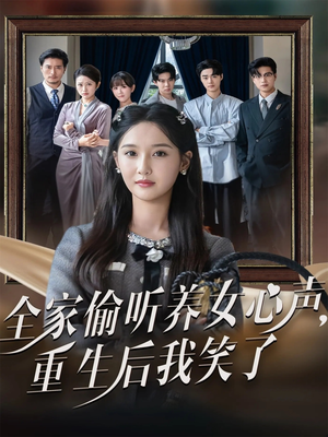 全家偷听养女心声重生后我笑了（73集）免费看短剧全集