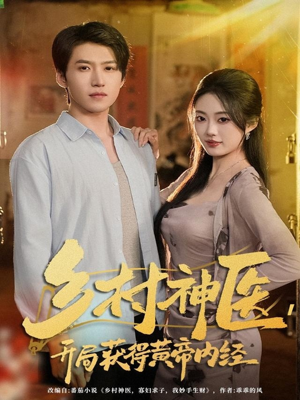 乡村神医，开局获得黄帝内经（80集）热播短剧抢先看