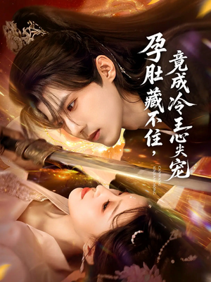 孕肚藏不住,竟成冷王心尖宠(66集) 孕肚藏不住,竟成冷王心尖宠(66集)大结局完美收官