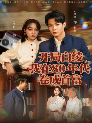 开局白绫,我在80年代卷成首富(80集) 开局白绫,我在80年代卷成首富(80集)精彩的网络短剧