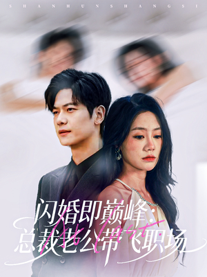 闪婚即巅峰:总裁老公带飞职场(80集) 闪婚即巅峰:总裁老公带飞职场(80集)高清无码免费看