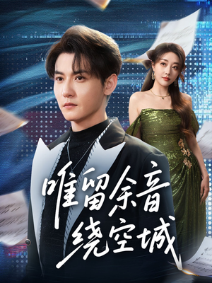 唯留余音绕空城（70集）火爆短剧来袭