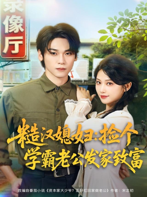 糙汉媳妇:捡个学霸老公发家致富(81集) 糙汉媳妇:捡个学霸老公发家致富(81集)免费看全网短剧