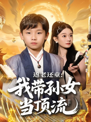 返老还童:我带孙女当顶流圈(81集) 返老还童:我带孙女当顶流圈(81集)热播短剧重燃