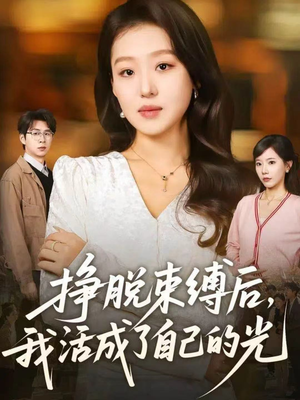 挣脱束缚后，我活成了自己的光（60集）热门短剧抢先