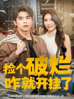 捡个破烂咋就开挂了(80集) 捡个破烂咋就开挂了(80集)哪个短剧网能看