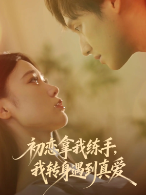 初恋拿我练手我转身遇到真爱（59集）一起追短剧