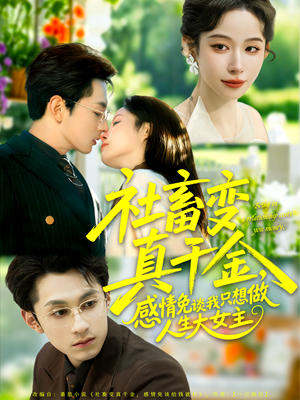 社畜变真千金,感情免谈我只想做人生大女主(61集) 社畜变真千金,感情免谈我只想做人生大女主(61集)大结局完美收官