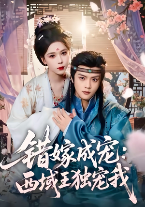 错嫁成宠西域王独宠我（60集）最热短剧推荐
