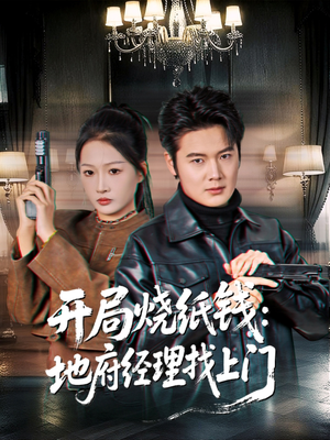 开局烧纸钱：地府经理找上门（80集）短剧越看越精彩