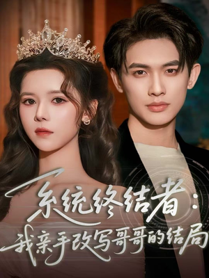 系统终结者：我亲手改写哥哥的结局（59集）好看短剧推荐