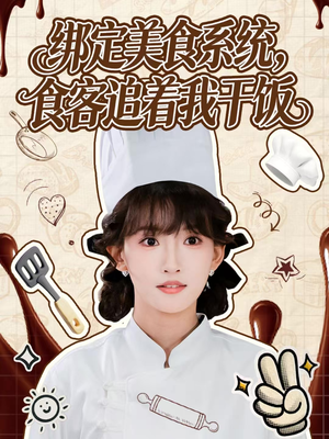 绑定美食系统,食客追着我干饭(80集) 绑定美食系统,食客追着我干饭(80集)热门短剧分享