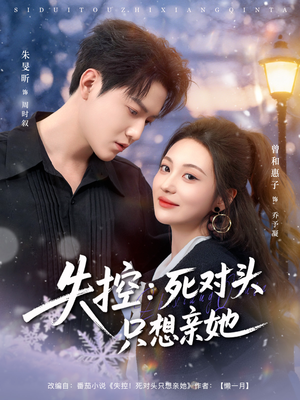 失控死对头只想亲她（80集）热门短剧推广