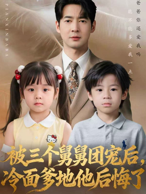 被三个舅舅团宠后,冷面爹地他后悔了(72集) 被三个舅舅团宠后,冷面爹地他后悔了(72集)短剧看全集