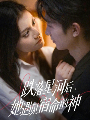 跌落星河后,她遇见宿命的神(80集) 跌落星河后,她遇见宿命的神(80集)温柔追捕短剧