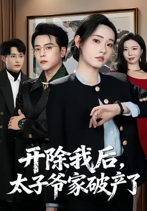 开除我后，太子爷家破产了（60集）每日短剧追不停