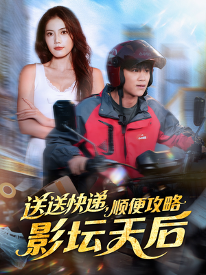 送送快递，顺便攻略影坛天后（60集）河马免费短剧