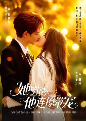 她引诱他连撩带宠(68集) 她引诱他连撩带宠(68集)全集在线看