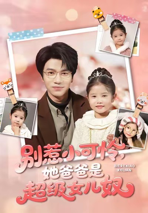 别惹小可怜她爸爸是超级女儿奴（79集）热门短剧分享