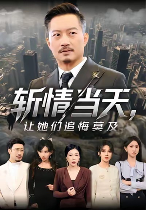 斩情当天，让她们追悔莫及（70集）古装短剧推荐