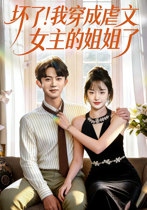 坏了！我穿成虐文女主的姐姐了（84集）短剧完整版免费