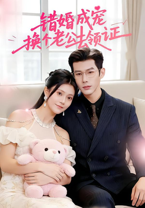 错婚成宠:换个老公去领证(58集) 错婚成宠:换个老公去领证(58集)短剧后续更精彩